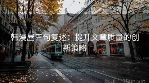韩漫屋三句复述：提升文章质量的创新策略