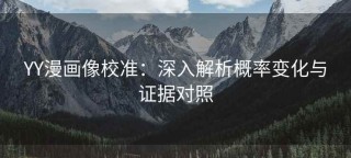 YY漫画像校准：深入解析概率变化与证据对照