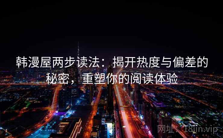 韩漫屋两步读法：揭开热度与偏差的秘密，重塑你的阅读体验