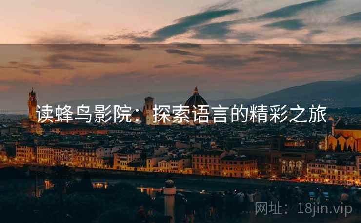 读蜂鸟影院：探索语言的精彩之旅