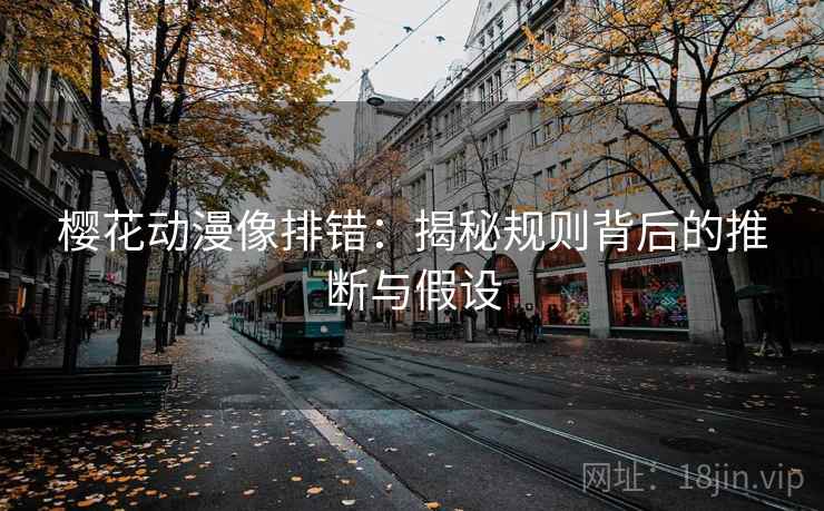 樱花动漫像排错：揭秘规则背后的推断与假设