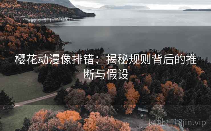 樱花动漫像排错：揭秘规则背后的推断与假设