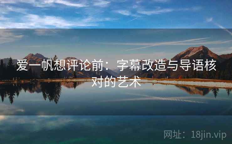 爱一帆想评论前:字幕改造与导语核对的艺术 爱一帆想评论前:字幕改造与导语核对的艺术